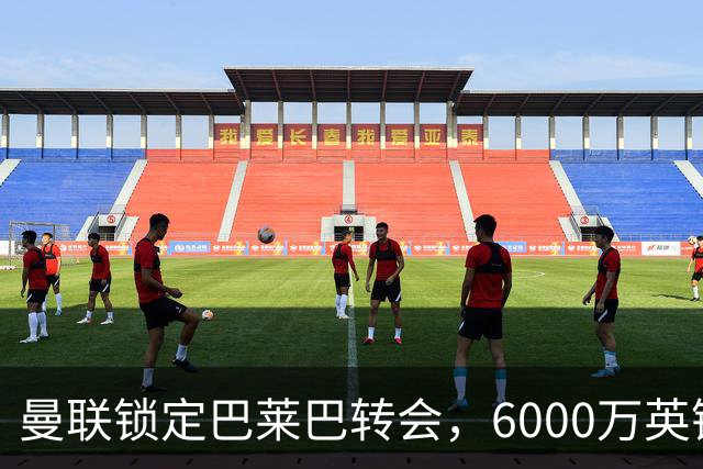 曼联锁定巴莱巴转会，6000万英镑重塑中场阵容
